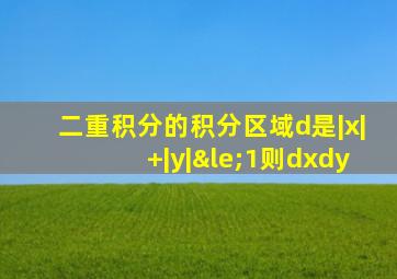 二重积分的积分区域d是|x|+|y|≤1则dxdy
